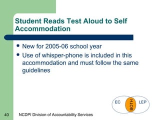 NCDPI Division of Accountability Services40
Student Reads Test Aloud to Self
Accommodation
 New for 2005-06 school year
...