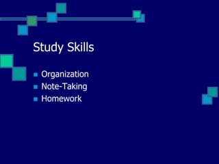 Study Skills

   Organization
   Note-Taking
   Homework
 