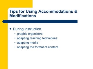 Tips for Using Accommodations &
Modifications


   During instruction
    –   graphic organizers
    –   adapting teaching techniques
    –   adapting media
    –   adapting the format of content
 