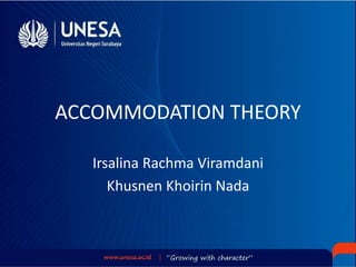 ACCOMMODATION THEORY
Irsalina Rachma Viramdani
Khusnen Khoirin Nada
 