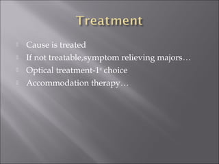  Cause is treated
 If not treatable,symptom relieving majors…
 Optical treatment-1st
choice
 Accommodation therapy…
 