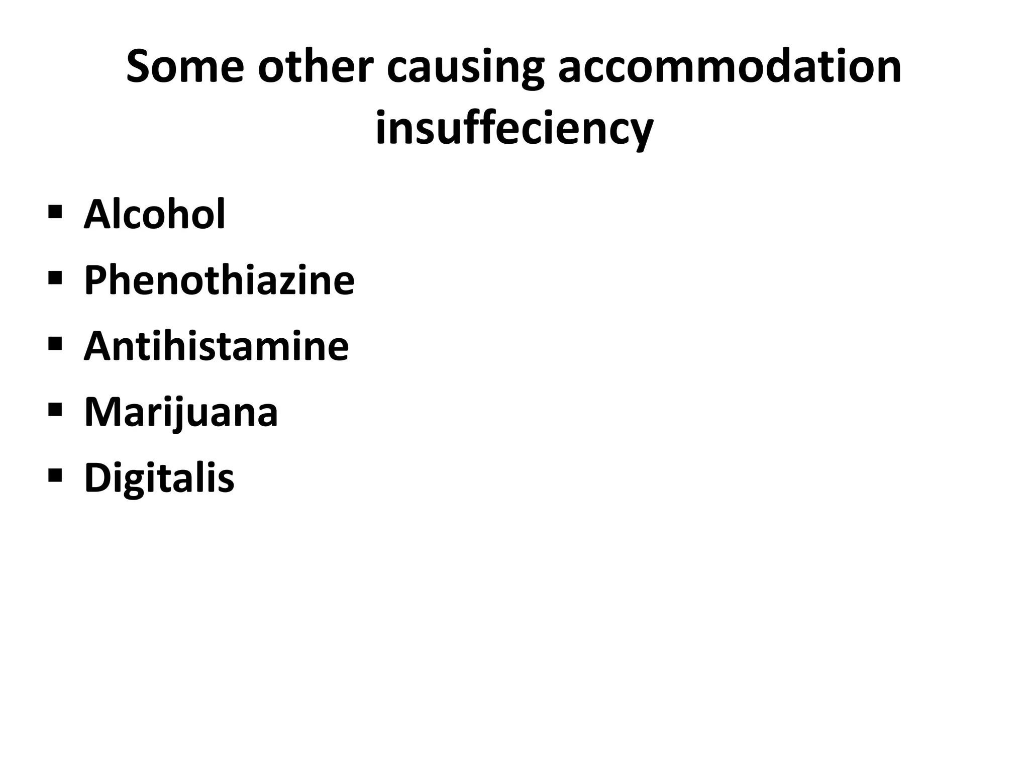 Some other causing accommodation
insuffeciency
 Alcohol
 Phenothiazine
 Antihistamine
 Marijuana
 Digitalis
 