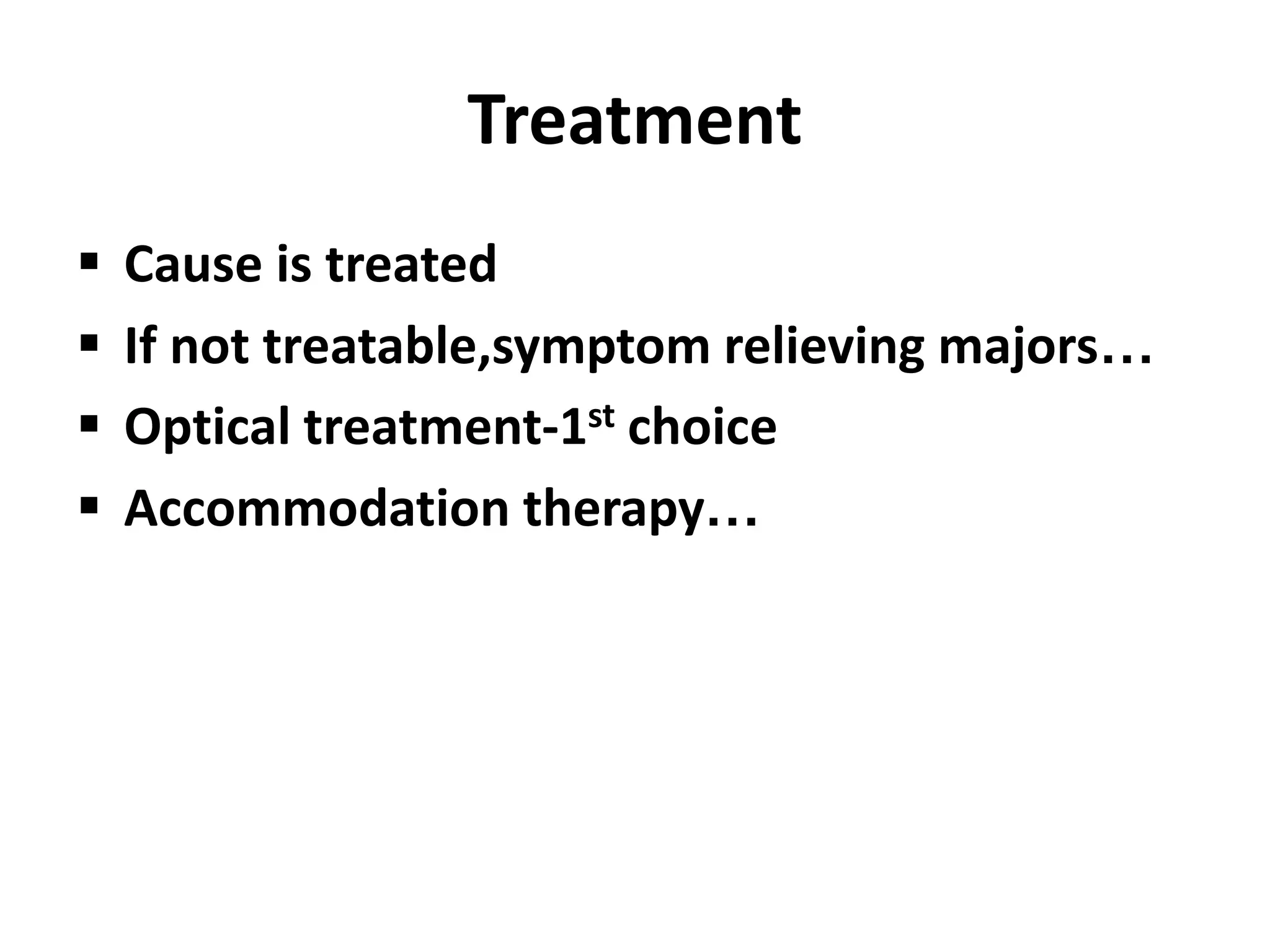 Treatment
 Cause is treated
 If not treatable,symptom relieving majors…
 Optical treatment-1st choice
 Accommodation therapy…
 
