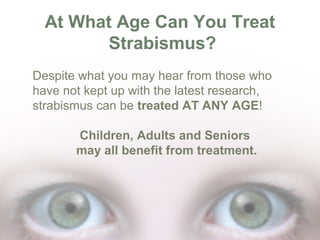 At What Age Can You Treat
Strabismus?
Despite what you may hear from those who
have not kept up with the latest research,
...