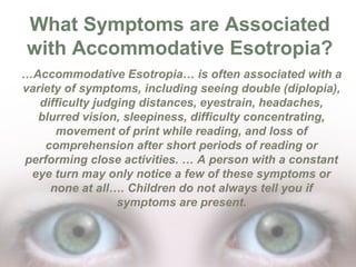 What Symptoms are Associated
with Accommodative Esotropia?
…Accommodative Esotropia… is often associated with a
variety of...