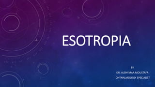 ESOTROPIA
BY
DR. ALSHYMAA MOUSTAFA
OHTHALMOLOGY SPECIALIST
 