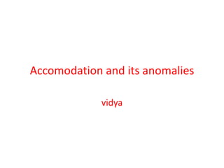 Accomodation and its anomalies
vidya
 
