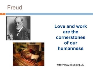 Freud
6




            Love and work
                are the
             cornerstones
                of our
              humanness


             http://www.freud.org.uk/
 