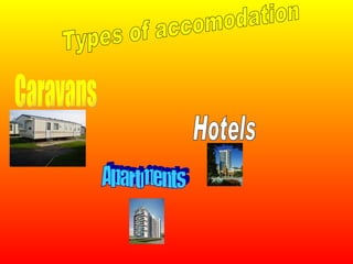 Types of accomodation Caravans Hotels Apartments 