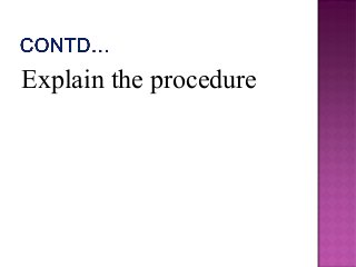Explain the procedure
 