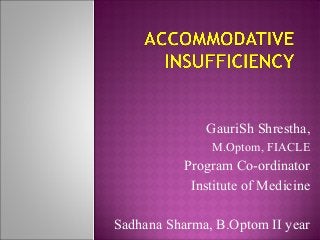 GauriSh Shrestha,
M.Optom, FIACLE
Program Co-ordinator
Institute of Medicine
Sadhana Sharma, B.Optom II year
 