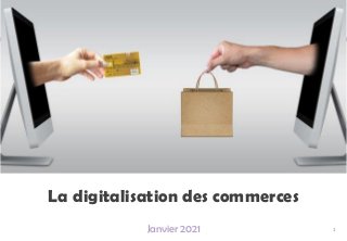 La digitalisation des commerces
Janvier 2021 1
 
