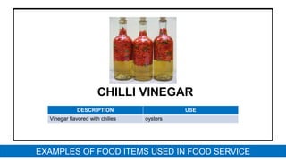 CHILLI VINEGAR
DESCRIPTION USE
Vinegar flavored with chilies oysters
EXAMPLES OF FOOD ITEMS USED IN FOOD SERVICE
 