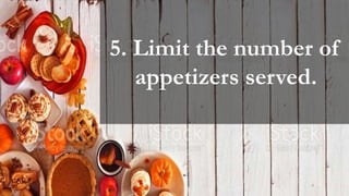 5. Limit the number of
appetizers served.
 