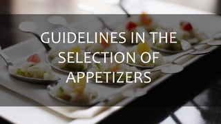 GUIDELINES IN THE
SELECTION OF
APPETIZERS
 