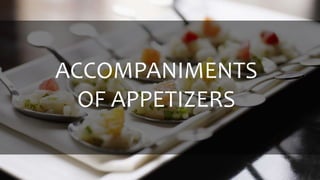 ACCOMPANIMENTS
OF APPETIZERS
 