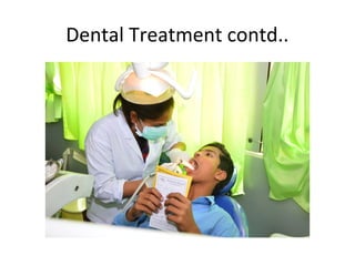 Dental Treatment contd..

 
