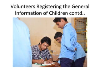 Volunteers Registering the General
Information of Children contd..

 