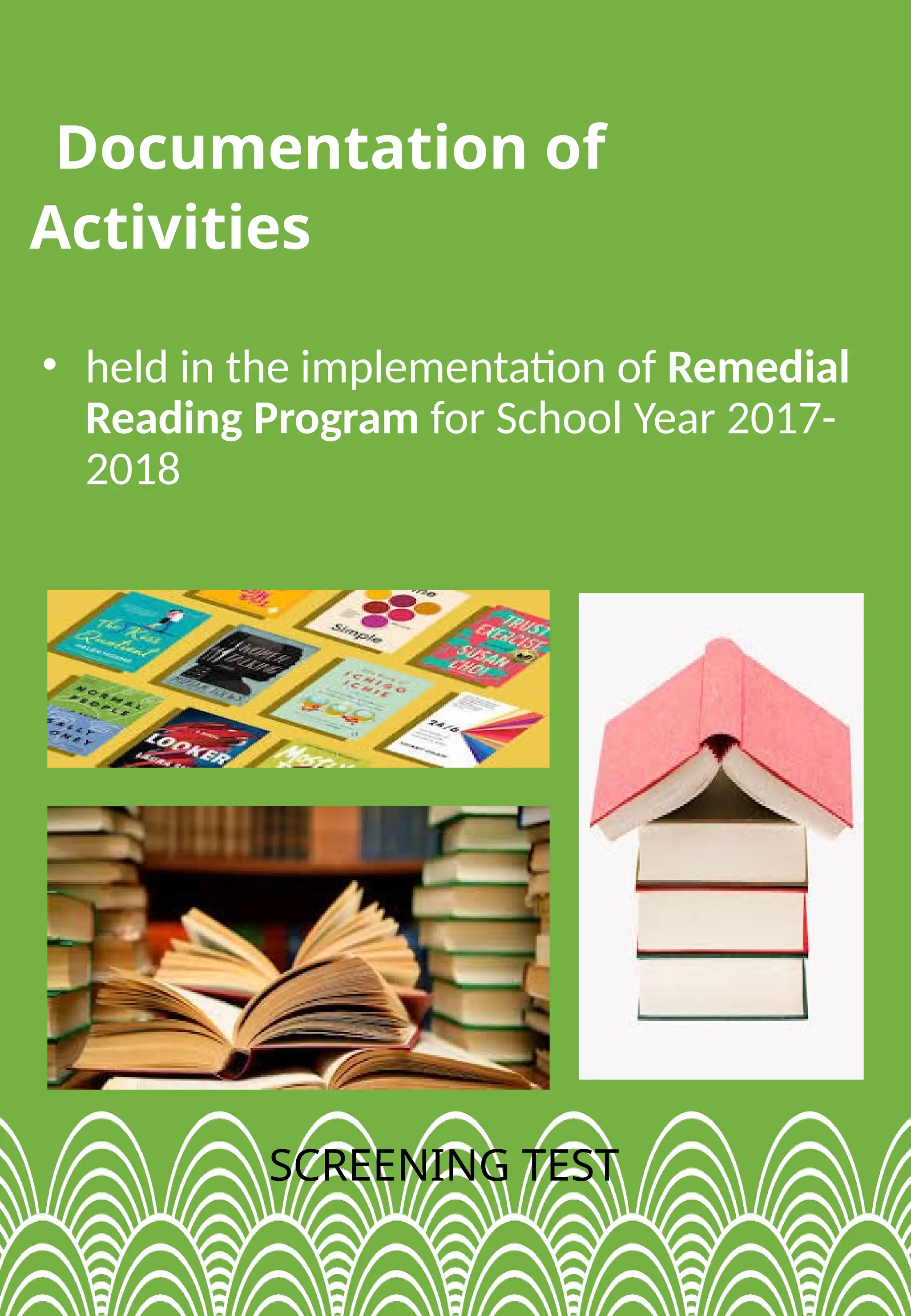 Documentation of
Activities
• held in the implementation of Remedial
Reading Program for School Year 2017-
2018
SCREENING TEST
 