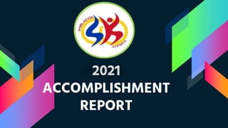 2021
ACCOMPLISHMENT
REPORT
 