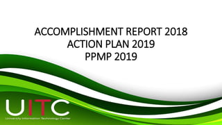 ACCOMPLISHMENT REPORT 2018
ACTION PLAN 2019
PPMP 2019
 