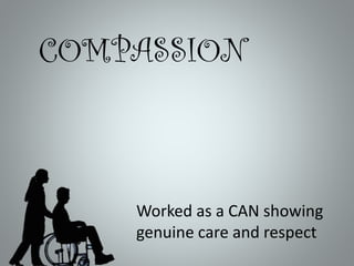 COMPASSION

Worked as a CAN showing
genuine care and respect

 