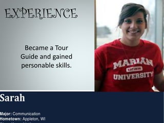 EXPERIENCE
Became a Tour
Guide and gained
personable skills.

 