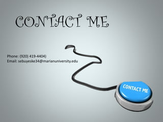 CONTACT ME
Phone: (920) 419-4404)
Email: sebuyeske34@marianuniversity.edu

 