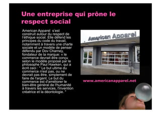 Une entreprise qui prône le
respect social
American Apparel s’est
construit autour du respect de
l’éthique social. Elle dé...