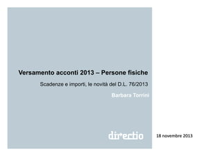 Versamento acconti 2013 – Persone fisiche
Scadenze e importi, le novità del D.L. 76/2013
Barbara Torrini

18 novembre 2013

 