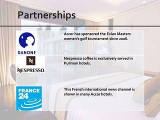 Accor has sponsored the Evian Masters
women’s golf tournament since 2006.



Nespresso coffee is exclusively served in
Pullman hotels.




This French international news channel is
shown in many Accor hotels.
 