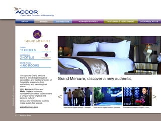 BRANDS DISTRIBUTION SUSTAINABLE DEVELOPMENTHUMAN RESOURCESGROUP SOLIDARITY ACCOR
><
FIGURESAT31/12/2013
Grand Mercure Shanghai Zhongya – China
MORE THAN
Grand Mercure, discover a new authentic
The upscale Grand Mercure
brand is about respecting local
sensibilities and traditional codes of
hospitality, preserving their
authenticity and elevating their
status.
With MeiJue in China and
Maha Cipta in Indonesia,
Grand Mercure offers local travelers
a unique “sense of place and
genuine culture”.
Unique and considerate touches
make guests feel special.
13 HOTELS
2 HOTELS
4,400 ROOMS
Grand Mercure Jakarta Harmoni – Indonesia Grand Mercure Jakarta Harmoni – Indonesia Grand Mercure Shanghai Zhongya – Chinagrandmercure.com
INDONESIA
CHINA
Accor in Brief9
 