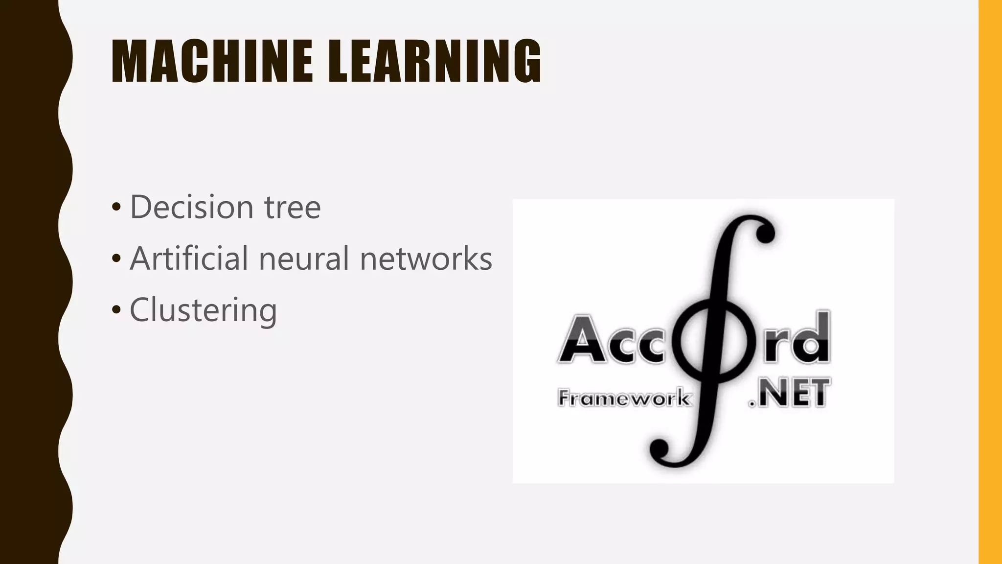 MACHINE LEARNING • Decision tree • Artificial neural networks • Clustering 