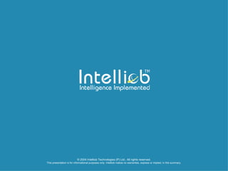 © 2004 Intelliob Technologies (P) Ltd.. All rights reserved. This presentation is for informational purposes only. Intelliob makes no warranties, express or implied, in this summary. 