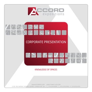 Corporate presentation




                                  KNOWLEDGE OF SPACES




                              www.accordex.com      www.think-click.com
1530, 46e avenue, lachine, QuEbec, Canada H8t 3j9 > T1 514.639.6998 > T2 855.639.6998 > F 514.639.5420
 