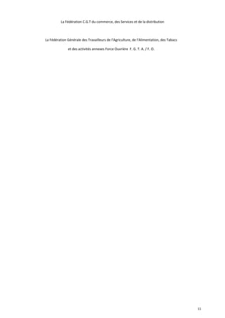 La Fédération C.G.T du commerce, des Services et de la distribution
La Fédération Générale des Travailleurs de l’Agriculture, de l’Alimentation, des Tabacs
et des activités annexes Force Ouvrière F. G. T. A. / F. O.
11
 