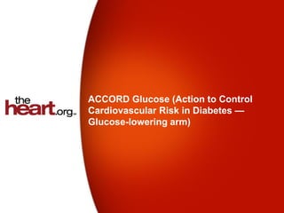 ACCORD Glucose (Action to Control
Cardiovascular Risk in Diabetes —
Glucose-lowering arm)
 