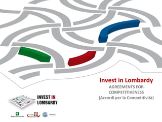 Invest in Lombardy
AGREEMENTS FOR
COMPETITIVENESS
(Accordi per la Competitività)
 