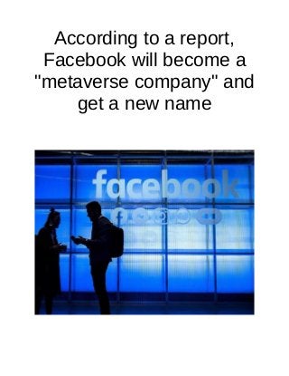 According to a report,
Facebook will become a
"metaverse company" and
get a new name
 