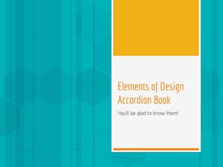 Elements of Design
Accordion Book
You’ll be glad to know them!

 