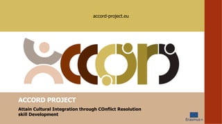 accord-project.eu
ACCORD PROJECT
Attain Cultural Integration through COnflict Resolution
skill Development
 