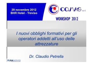 I nuovi obblighi f
      i bbli hi formativi per gli
                        ti i      li
  operatori addetti all’uso delle
                    all uso
          attrezzature

       Dr. Claudio Petrella
 