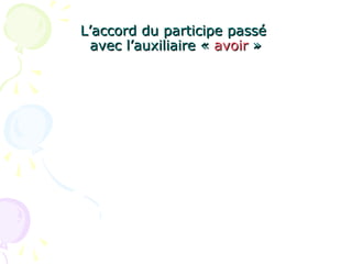 L’accord du participe passéL’accord du participe passé
avec l’auxiliaire «avec l’auxiliaire « avoiravoir »»
 