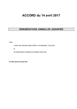 ACCORD du 14 avril 2017
REMUNERATIONS ANNUELLES GARANTIES
Entre
L’Union des Industries d’Ille-et-Vilaine et du Morbihan, d...