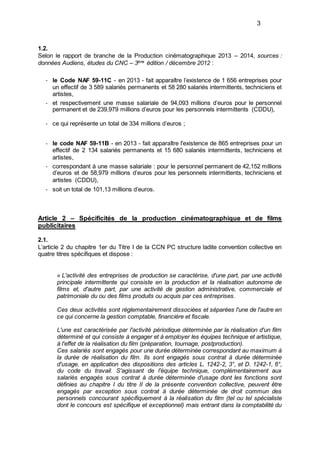 3
1.2.
Selon le rapport de branche de la Production cinématographique 2013 – 2014, sources :
données Audiens, études du CN...