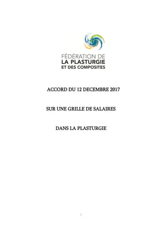 1
ACCORD DU 12 DECEMBRE 2017
SUR UNE GRILLE DE SALAIRES
DANS LA PLASTURGIE
 
