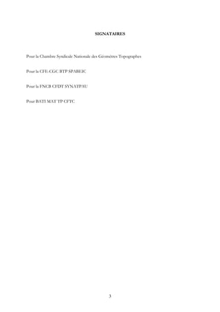 SIGNATAIRES
Pour la Chambre Syndicale Nationale des Géomètres Topographes
Pour la CFE-CGC BTP SPABEIC
Pour la FNCB CFDT SY...