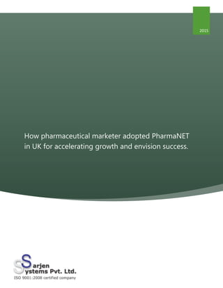 How pharmaceutical marketer adopted PharmaNET
in UK for accelerating growth and envision success.
2015
 