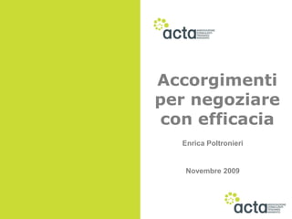 Accorgimenti
per negoziare
con efficacia
  Enrica Poltronieri


   Novembre 2009
 