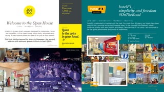 BY 2020
8 open houses
1,602 beds
4 countries
hotelF1,
simplicity and freedom
#OnTheRoad
JO&JOE is a place that’s uniquely designed for millennials, locals
and travellers. It’s an Open House that’s lively, affordable and
caring. A place where guests are free to do just as they please!
Welcome to the Open House
C O O L · B L E N D E D · C A R I N G
hotelf1.com
L O W C O S T · D I S T I N C T I V E · F R I E N D L Y · T R U S T F U L
hotelF1 is dedicated to travellers on the road. For more than 30 years, our hotels have been
easy to find, convivial and at the cheapest rates. In the concept #OnTheRoad, hotelF1
enhances quality with new comfort and design. New services « à la carte » are launched to
let the guest personnalise and enrich its experience.
172 hotels
13,210 rooms
1 country, France
PIPELINE
273 rooms
The first Jo&Joe opened its doors in Hossegor, the second
address will welcome guests in Paris in April 2019.
JO&JOE Hossegor, France
JO&JOE Paris Gentilly, France
JO&JOE Hossegor, France
 